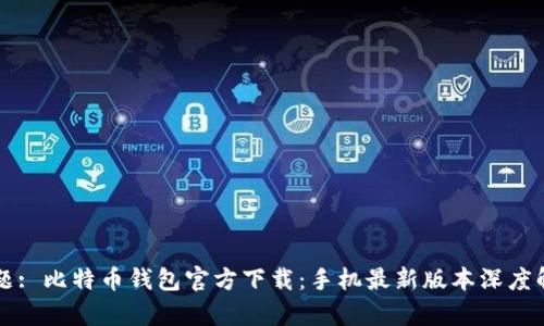标题: 比特币钱包官方下载:手机最新版本深度解析