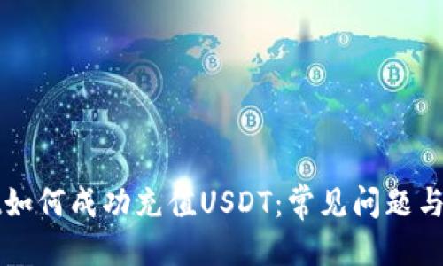 部署
tpWallet如何成功充值USDT：常见问题与解决方案