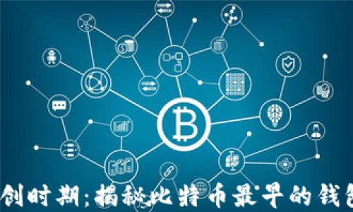 
比特币初创时期：揭秘比特币最早的钱包与使用 