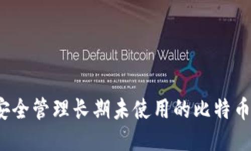 如何安全管理长期未使用的比特币钱包？