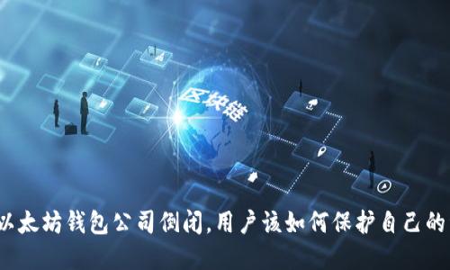 如果以太坊钱包公司倒闭,用户该如何保护自己的资产?