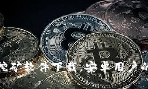 加密钱包挖矿软件下载，安卓用户的最佳选择