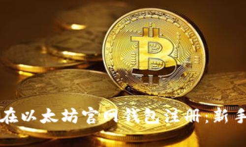 如何在以太坊官网钱包注册：新手指南