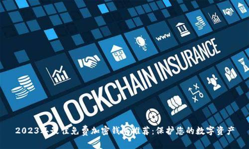2023年最佳免费加密钱包推荐：保护您的数字资产