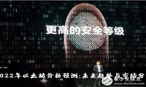 2022年以太坊价格预测：未来趋势与市场分析