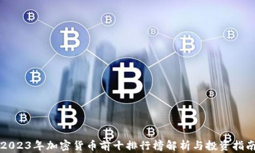 
2023年加密货币前十排行榜解析与投资指南