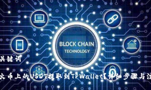 思考和关键词

如何将火币上的USDT提取到TPWallet？详细步骤与注意事项