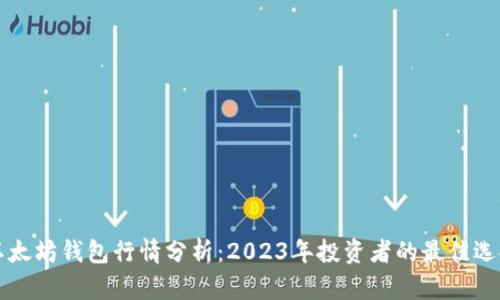 以太坊钱包行情分析：2023年投资者的最佳选择