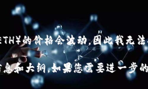 截至我的知识截止日期（2023年10月），以太坊（Ethereum）和其原生加密货币以太币（ETH）的价格会波动，因此我无法提供实时的市价信息。您可以通过加密货币交易平台或金融网站查询当前的以太币市价。

如果您需要在以太坊生态系统中使用钱包，创建钱包服装和操作指南，我可以提供相关信息和大纲。如果您需要进一步的信息，请告诉我！