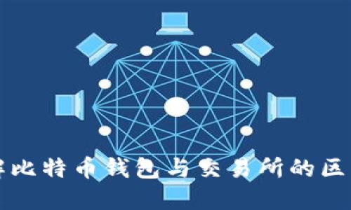 全面了解比特币钱包与交易所的区别与联系
