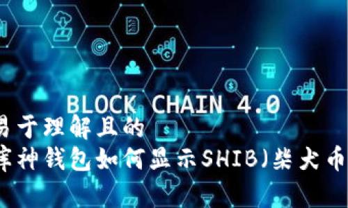 易于理解且的
库神钱包如何显示SHIB(柴犬币)