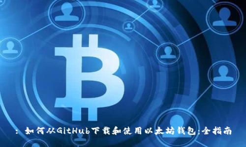 : 如何从GitHub下载和使用以太坊钱包：全指南