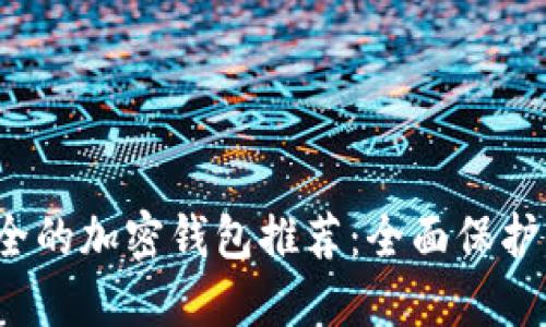 2023年最安全的加密钱包推荐：全面保护你的数字资产