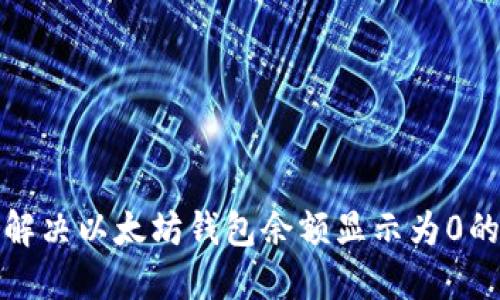 如何解决以太坊钱包余额显示为0的问题