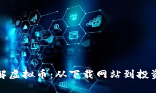 全面了解虚拟币：从下载网站到投资小贴士