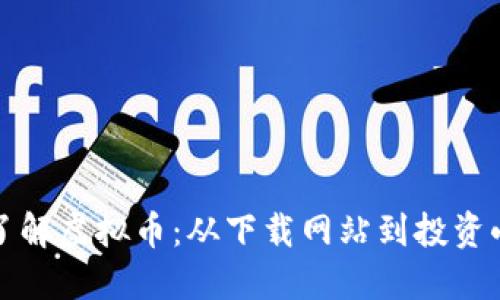 全面了解虚拟币：从下载网站到投资小贴士