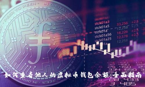 如何查看他人的虚拟币钱包余额：全面指南