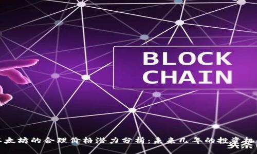 以太坊的合理价格潜力分析：未来几年的投资机会