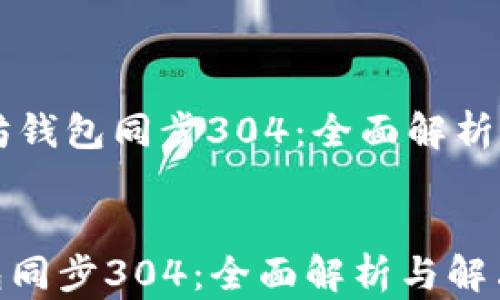 
    以太坊钱包同步304：全面解析与解决方案


以太坊钱包同步304：全面解析与解决方案