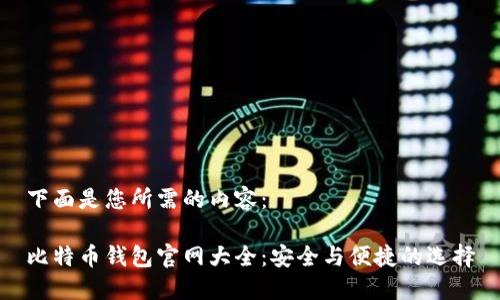 下面是您所需的内容：

比特币钱包官网大全：安全与便捷的选择