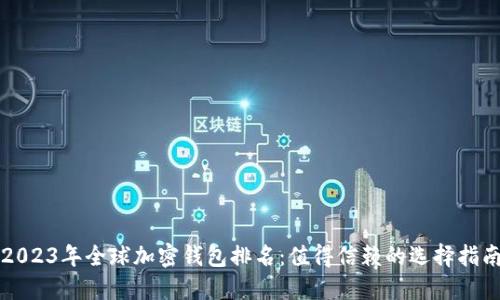 2023年全球加密钱包排名：值得信赖的选择指南