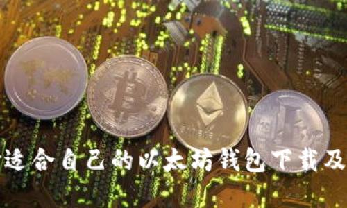 如何选择适合自己的以太坊钱包下载及使用指南