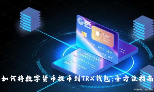 如何将数字货币提币到TRX钱包：全方位指南