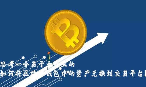 思考一个易于大众且的  
如何将区块链钱包中的资产兑换到交易平台？