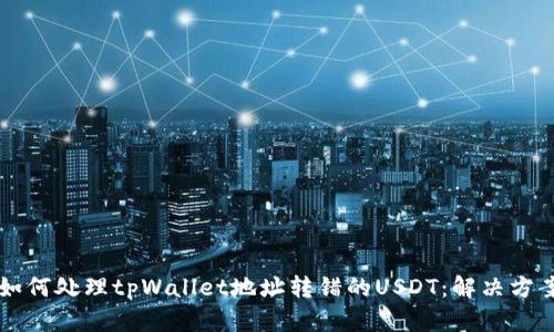 ### 如何处理tpWallet地址转错的USDT：解决方案与指南