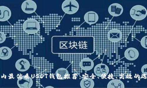 国内最优质USDT钱包推荐：安全、便捷、高效的选择