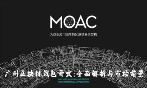 广州区块链钱包开发：全面解析与市场前景