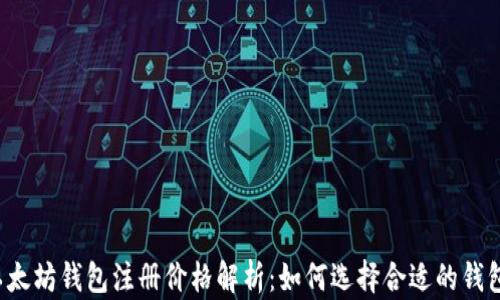 
以太坊钱包注册价格解析：如何选择合适的钱包？
