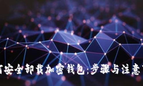 :
如何安全卸载加密钱包：步骤与注意事项