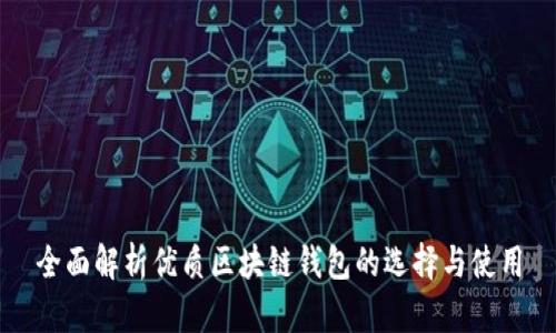 全面解析优质区块链钱包的选择与使用
