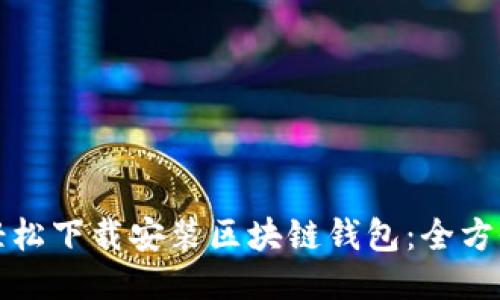 如何轻松下载安装区块链钱包：全方位指南