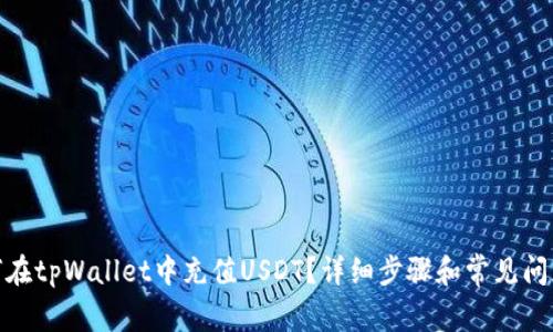 : 如何在tpWallet中充值USDT？详细步骤和常见问题解答