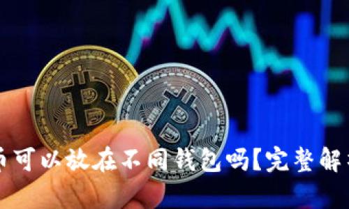 同一个比特币可以放在不同钱包吗？完整解析及操作指南
