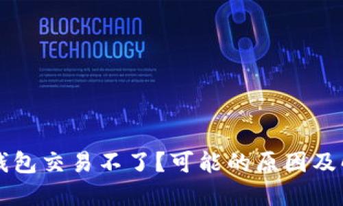 以太坊钱包交易不了？可能的原因及解决方案