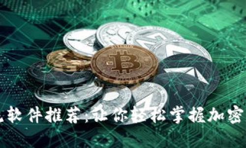 币圈交流软件推荐：让你轻松掌握加密货币市场