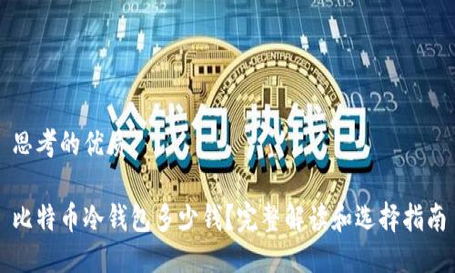 思考的优质

比特币冷钱包多少钱？完整解读和选择指南