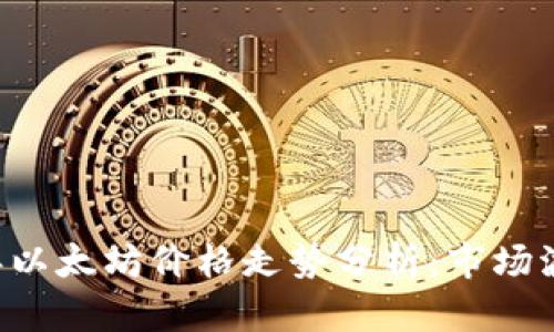 ### 2022年以太坊价格走势分析：市场波动与未来展望