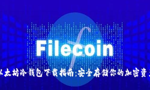 以太坊冷钱包下载指南：安全存储你的加密资产