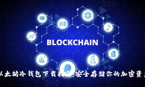 以太坊冷钱包下载指南：安全存储你的加密资产