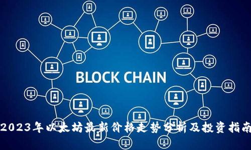 2023年以太坊最新价格走势分析及投资指南