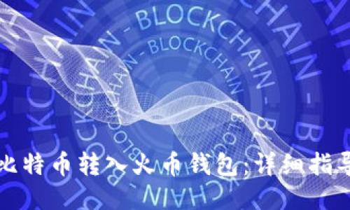 如何将比特币转入火币钱包：详细指导与技巧