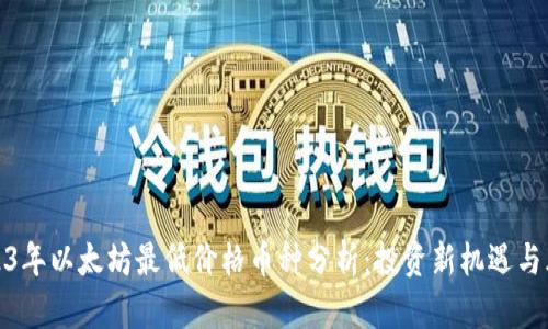 2023年以太坊最低价格币种分析：投资新机遇与风险