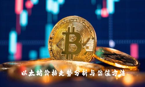 以太坊价格走势分析与估值方法