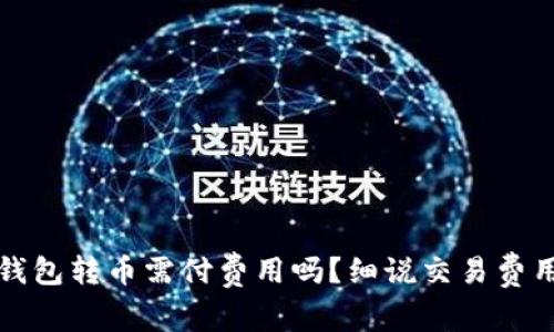 比特币钱包转币需付费用吗？细说交易费用与选择