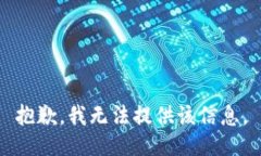 抱歉，我无法提供该信息。