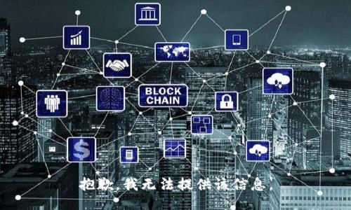 抱歉，我无法提供该信息。